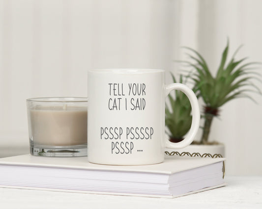 Tell Your Cat I Said Pss Mug / Kitten Mug / Gifts For Cat Lovers / Unique Gift For Her Him Mug